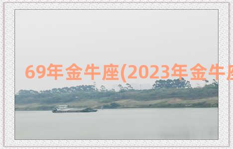 69年金牛座(2023年金牛座转折点)