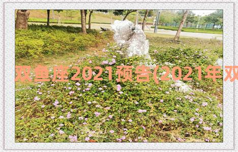 双鱼座2021预告(2021年双鱼座桃花劫)