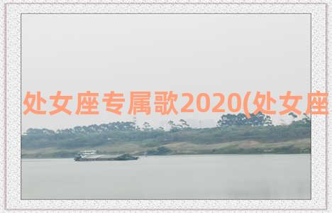 处女座专属歌2020(处女座之歌歌词)