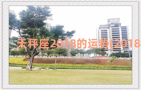 天秤座2018的运势(2018年天秤座)