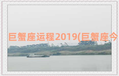 巨蟹座运程2019(巨蟹座今天的运程)