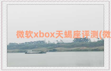 微软xbox天蝎座评测(微软XBOX)