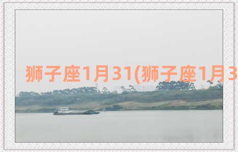 狮子座1月31(狮子座1月30日运势)